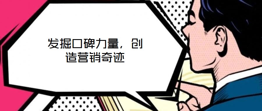 發(fā)掘口碑力量，創(chuàng)造營銷奇跡