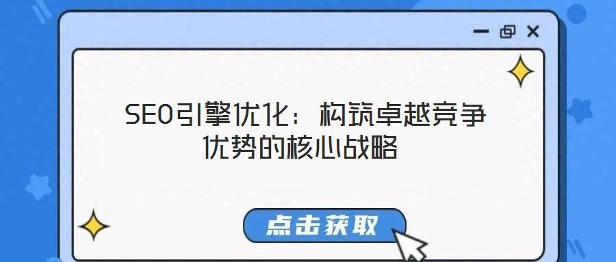  SEO引擎優(yōu)化：構筑卓越競爭優(yōu)勢的核心戰(zhàn)略