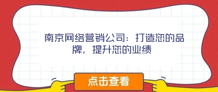  南京網絡營銷公司：打造您的品牌，提升您的業(yè)績