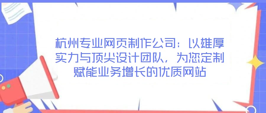 杭州專(zhuān)業(yè)網(wǎng)頁(yè)制作公司：以雄厚實(shí)力與頂尖設(shè)計(jì)團(tuán)隊(duì)，為您定制賦能業(yè)務(wù)增長(zhǎng)的優(yōu)質(zhì)網(wǎng)站