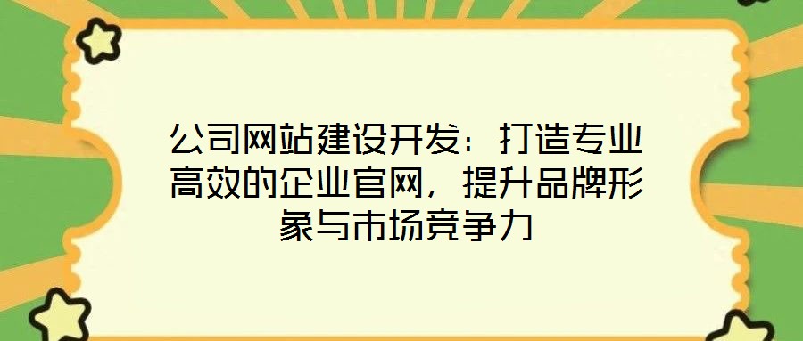 公司網(wǎng)站建設(shè)開發(fā)：打造專業(yè)高效的企業(yè)官網(wǎng)，提升品牌形象與市場(chǎng)競(jìng)爭(zhēng)力