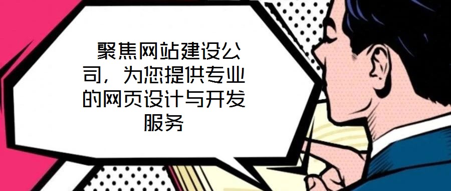  聚焦網站建設公司，為您提供專業(yè)的網頁設計與開發(fā)服務