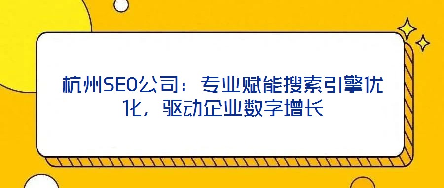 杭州SEO公司：專業(yè)賦能搜索引擎優(yōu)化，驅(qū)動(dòng)企業(yè)數(shù)字增長