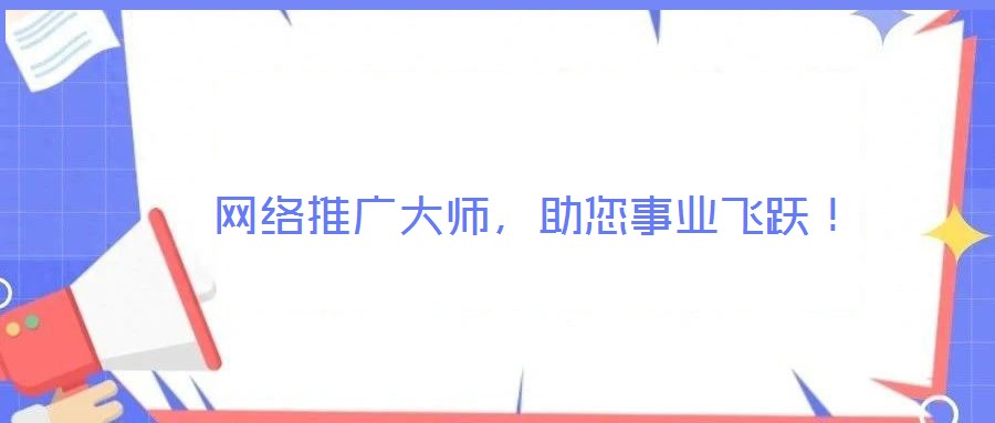  網(wǎng)絡(luò)推廣大師，助您事業(yè)飛躍！
