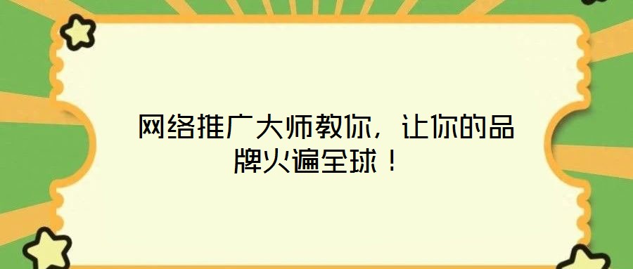  網(wǎng)絡(luò)推廣大師教你，讓你的品牌火遍全球！