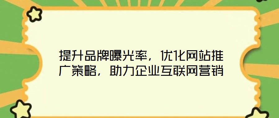 提升品牌曝光率，優(yōu)化網(wǎng)站推廣策略，助力企業(yè)互聯(lián)網(wǎng)營銷