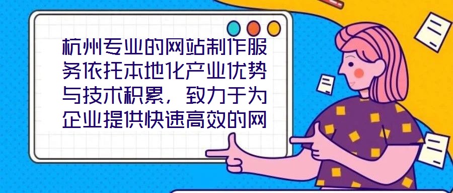 杭州專業(yè)的網(wǎng)站制作服務(wù)依托本地化產(chǎn)業(yè)優(yōu)勢與技術(shù)積累，致力于為企業(yè)提供快速高效的網(wǎng)站定制解決方案，助力品牌實現(xiàn)數(shù)字化轉(zhuǎn)型與線上價值轉(zhuǎn)化。在服務(wù)實踐中，團(tuán)隊始終以企