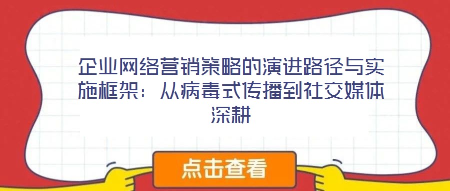 企業(yè)網(wǎng)絡(luò)營銷策略的演進路徑與實施框架：從病毒式傳播到社交媒體深耕