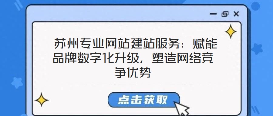  蘇州專業(yè)網站建站服務：賦能品牌數字化升級，塑造網絡競爭優(yōu)勢