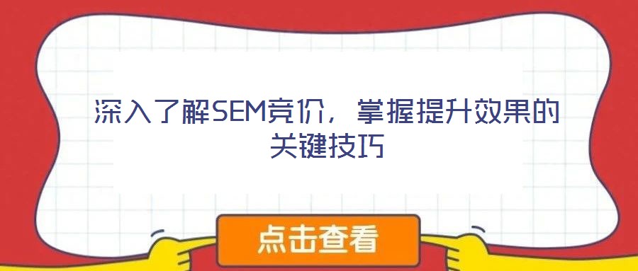 深入了解SEM競價(jià)，掌握提升效果的關(guān)鍵技巧