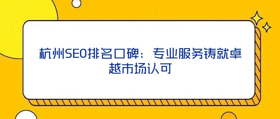 杭州SEO排名口碑：專業(yè)服務(wù)鑄就卓越市場認(rèn)可