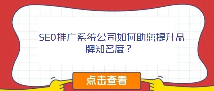  SEO推廣系統(tǒng)公司如何助您提升品牌知名度？
