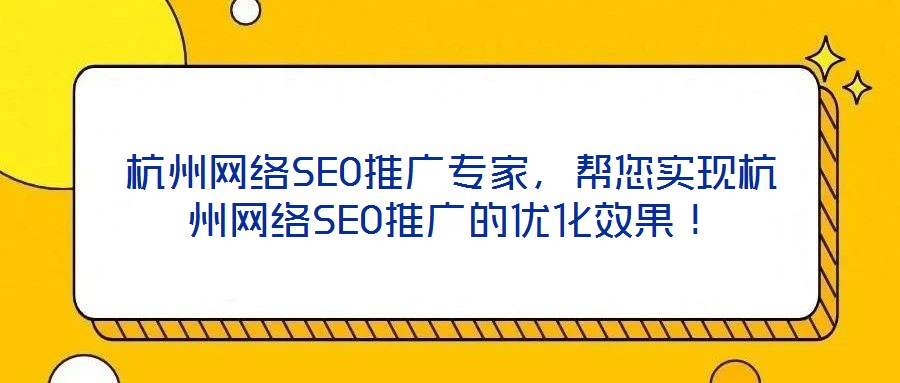 杭州網(wǎng)絡(luò)SEO推廣專家，幫您實(shí)現(xiàn)杭州網(wǎng)絡(luò)SEO推廣的優(yōu)化效果！