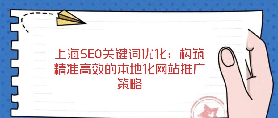上海SEO關(guān)鍵詞優(yōu)化：構(gòu)筑精準高效的本地化網(wǎng)站推廣策略