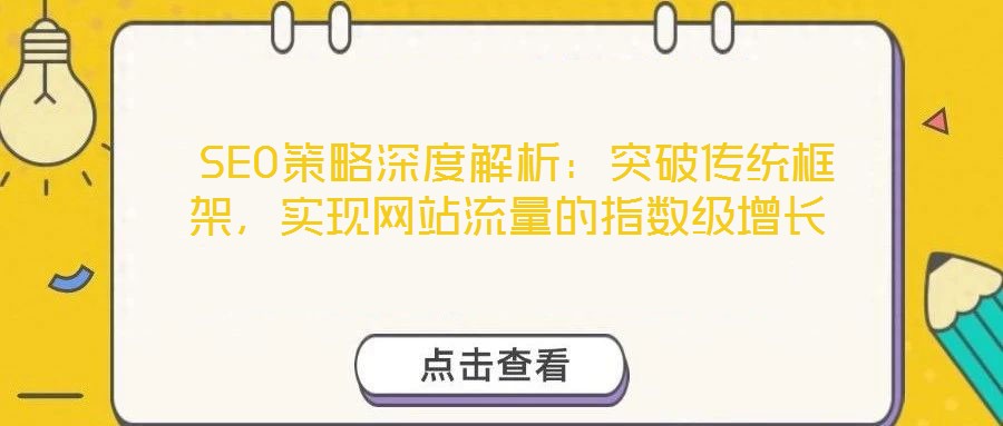  SEO策略深度解析：突破傳統(tǒng)框架，實現(xiàn)網(wǎng)站流量的指數(shù)級增長