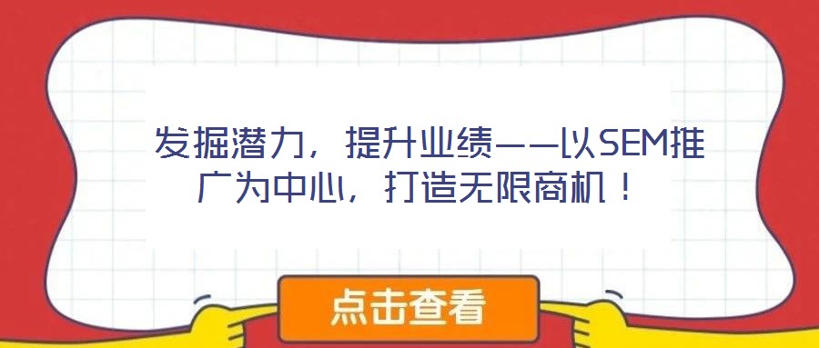  發(fā)掘潛力，提升業(yè)績(jī)——以SEM推廣為中心，打造無(wú)限商機(jī)！