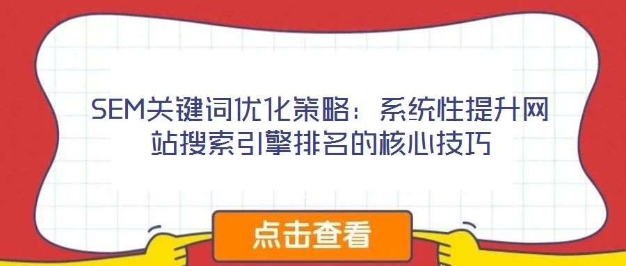 SEM關鍵詞優(yōu)化策略：系統(tǒng)性提升網(wǎng)站搜索引擎排名的核心技巧