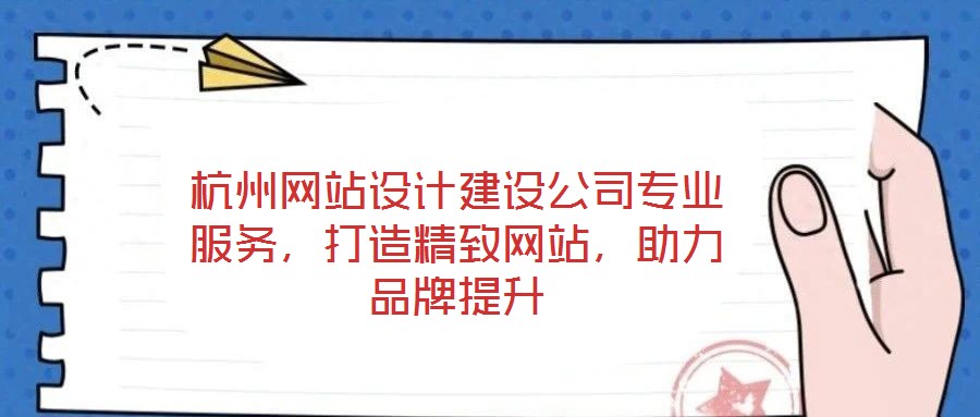 杭州網(wǎng)站設(shè)計建設(shè)公司專業(yè)服務(wù)，打造精致網(wǎng)站，助力品牌提升