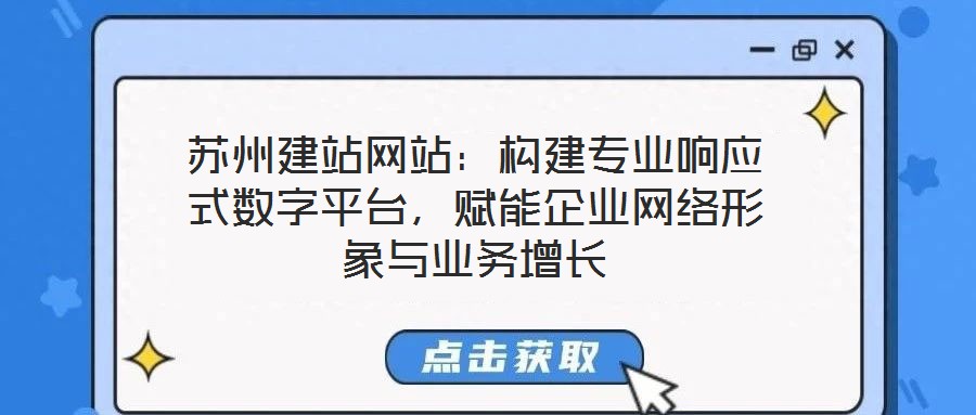 蘇州建站網(wǎng)站：構(gòu)建專業(yè)響應(yīng)式數(shù)字平臺(tái)，賦能企業(yè)網(wǎng)絡(luò)形象與業(yè)務(wù)增長
