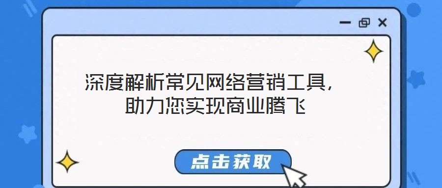 深度解析常見網(wǎng)絡(luò)營銷工具，助力您實(shí)現(xiàn)商業(yè)騰飛