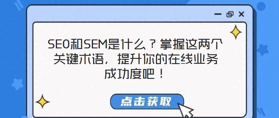 SEO和SEM是什么？掌握這兩個(gè)關(guān)鍵術(shù)語，提升你的在線業(yè)務(wù)成功度吧！