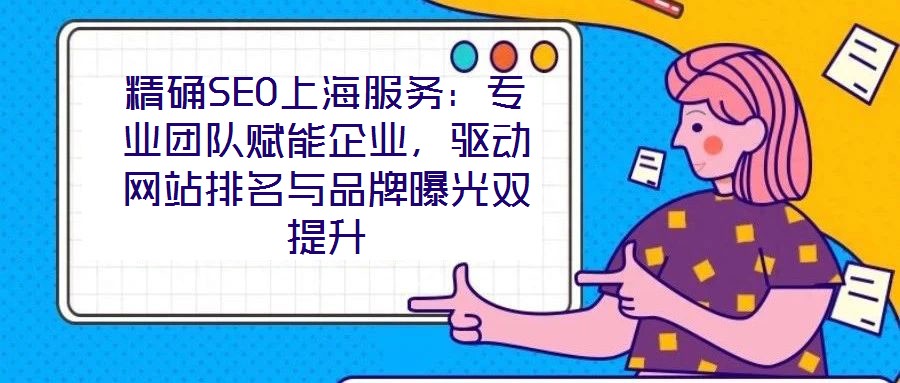 精確SEO上海服務(wù)：專業(yè)團(tuán)隊(duì)賦能企業(yè)，驅(qū)動(dòng)網(wǎng)站排名與品牌曝光雙提升