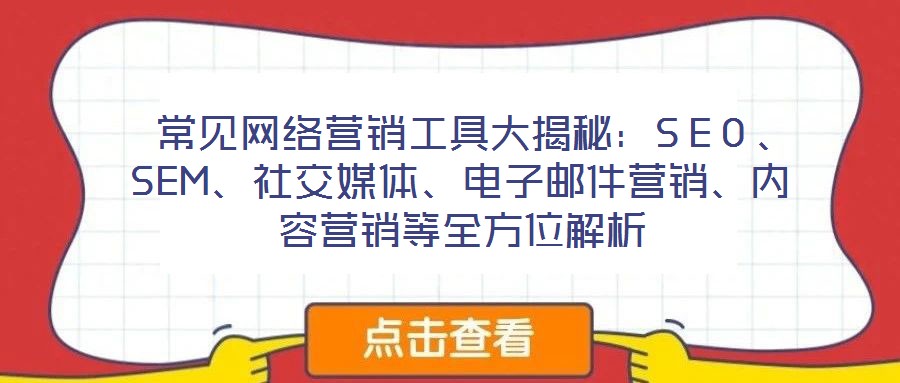 常見(jiàn)網(wǎng)絡(luò)營(yíng)銷(xiāo)工具大揭秘：SEO、SEM、社交媒體、電子郵件營(yíng)銷(xiāo)、內(nèi)容營(yíng)銷(xiāo)等全方位解析
