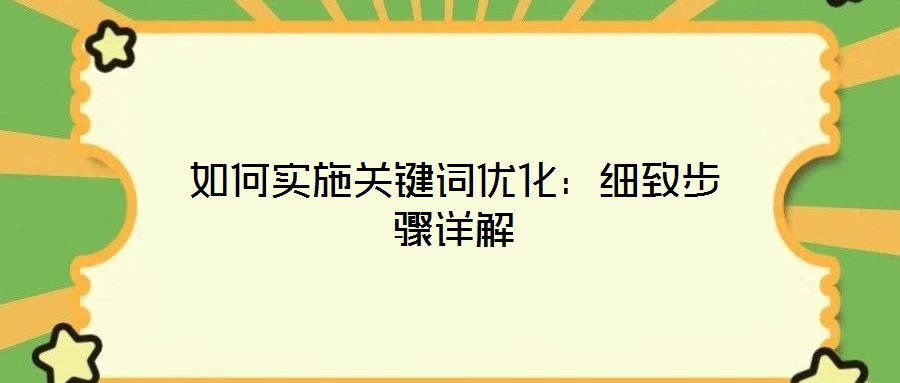 如何實施關(guān)鍵詞優(yōu)化：細(xì)致步驟詳解
