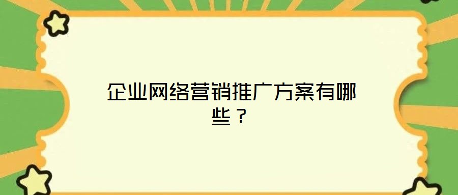 企業(yè)網(wǎng)絡(luò)營(yíng)銷(xiāo)推廣方案有哪些？