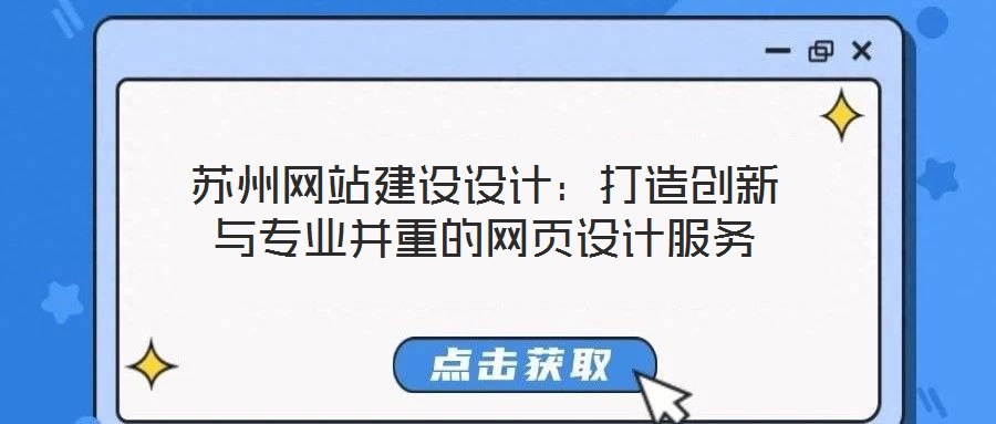 蘇州網(wǎng)站建設(shè)設(shè)計：打造創(chuàng)新與專業(yè)并重的網(wǎng)頁設(shè)計服務