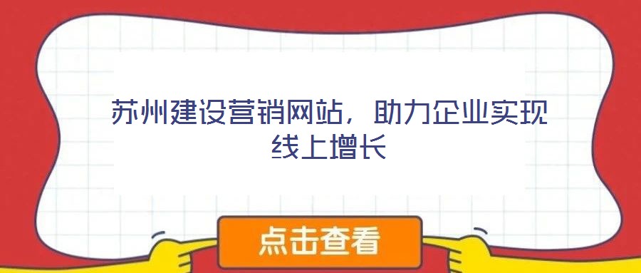 蘇州建設(shè)營(yíng)銷網(wǎng)站，助力企業(yè)實(shí)現(xiàn)線上增長(zhǎng)