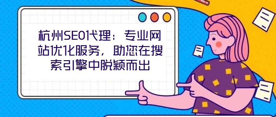杭州SEO代理：專業(yè)網(wǎng)站優(yōu)化服務(wù)，助您在搜索引擎中脫穎而出