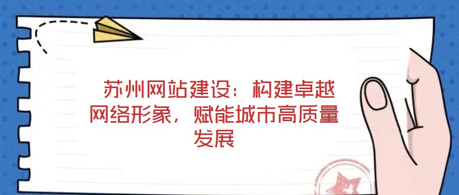  蘇州網(wǎng)站建設(shè)：構(gòu)建卓越網(wǎng)絡(luò)形象，賦能城市高質(zhì)量發(fā)展