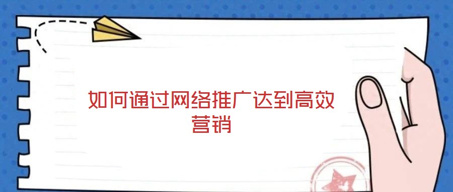 如何通過網(wǎng)絡(luò)推廣達到高效營銷
