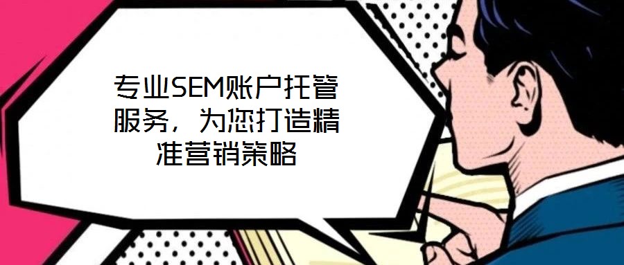專業(yè)SEM賬戶托管服務(wù)，為您打造精準(zhǔn)營(yíng)銷策略