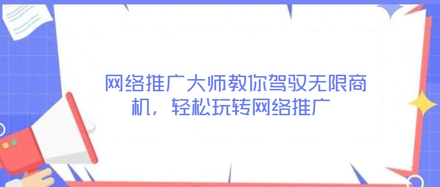  網(wǎng)絡(luò)推廣大師教你駕馭無限商機(jī)，輕松玩轉(zhuǎn)網(wǎng)絡(luò)推廣