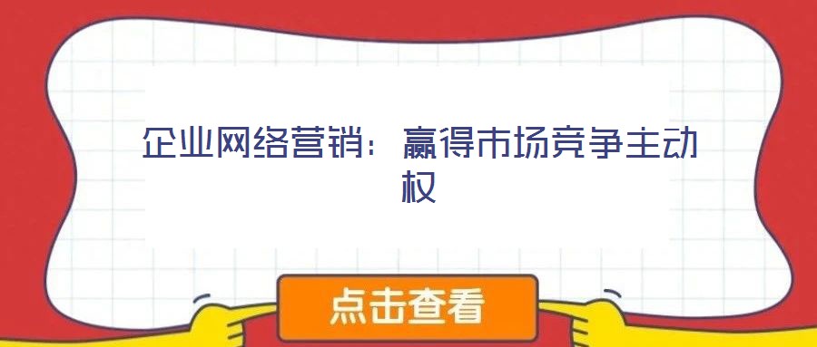 企業(yè)網絡營銷：贏得市場競爭主動權