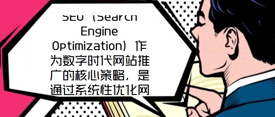 SEO（Search Engine Optimization）作為數(shù)字時(shí)代網(wǎng)站推廣的核心策略，是通過系統(tǒng)性優(yōu)化網(wǎng)站內(nèi)容架構(gòu)與技術(shù)實(shí)現(xiàn)，提升其在搜索引擎自然結(jié)果頁