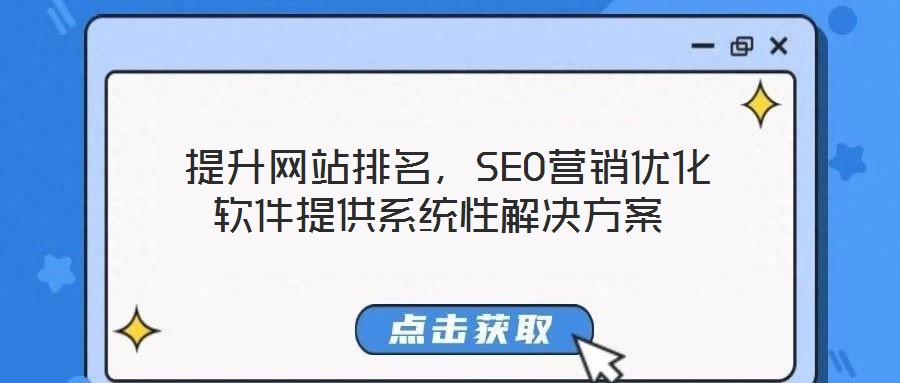  提升網(wǎng)站排名，SEO營銷優(yōu)化軟件提供系統(tǒng)性解決方案