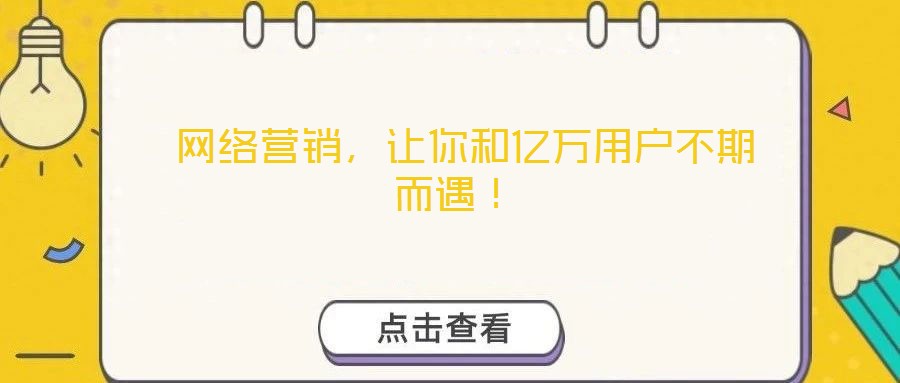  網(wǎng)絡(luò)營銷，讓你和億萬用戶不期而遇！