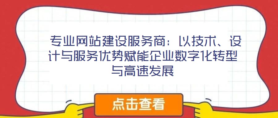  專業(yè)網(wǎng)站建設(shè)服務(wù)商：以技術(shù)、設(shè)計(jì)與服務(wù)優(yōu)勢賦能企業(yè)數(shù)字化轉(zhuǎn)型與高速發(fā)展