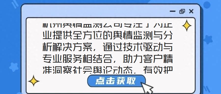 杭州輿情監(jiān)測公司專注于為企業(yè)提供全方位的輿情監(jiān)測與分析解決方案，通過技術(shù)驅(qū)動與專業(yè)服務(wù)相結(jié)合，助力客戶精準(zhǔn)洞察社會輿論動態(tài)，有效把握輿情發(fā)展趨勢，在復(fù)雜的信息環(huán)