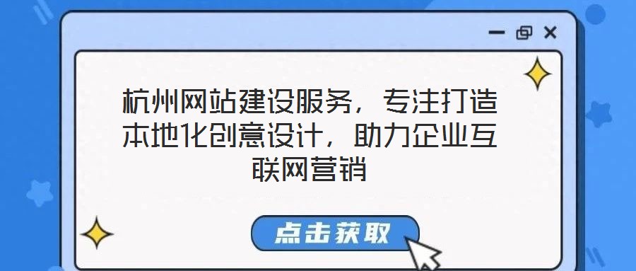 杭州網(wǎng)站建設(shè)服務(wù)，專注打造本地化創(chuàng)意設(shè)計(jì)，助力企業(yè)互聯(lián)網(wǎng)營銷