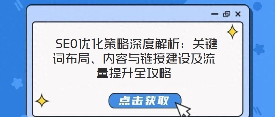  SEO優(yōu)化策略深度解析：關(guān)鍵詞布局、內(nèi)容與鏈接建設(shè)及流量提升全攻略