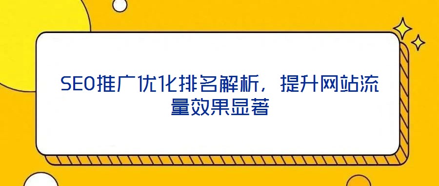 SEO推廣優(yōu)化排名解析，提升網(wǎng)站流量效果顯著