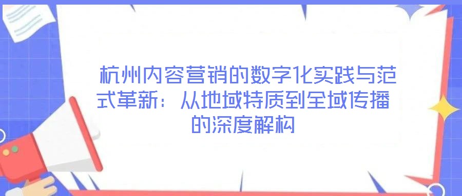  杭州內(nèi)容營銷的數(shù)字化實踐與范式革新：從地域特質(zhì)到全域傳播的深度解構(gòu)