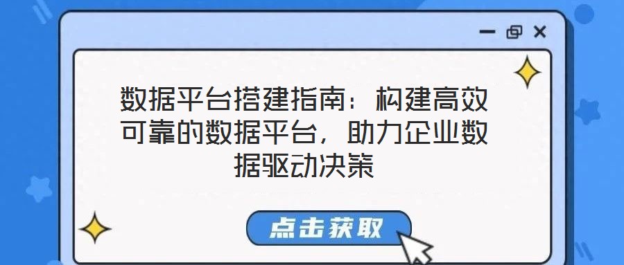 數(shù)據(jù)平臺搭建指南：構(gòu)建高效可靠的數(shù)據(jù)平臺，助力企業(yè)數(shù)據(jù)驅(qū)動決策