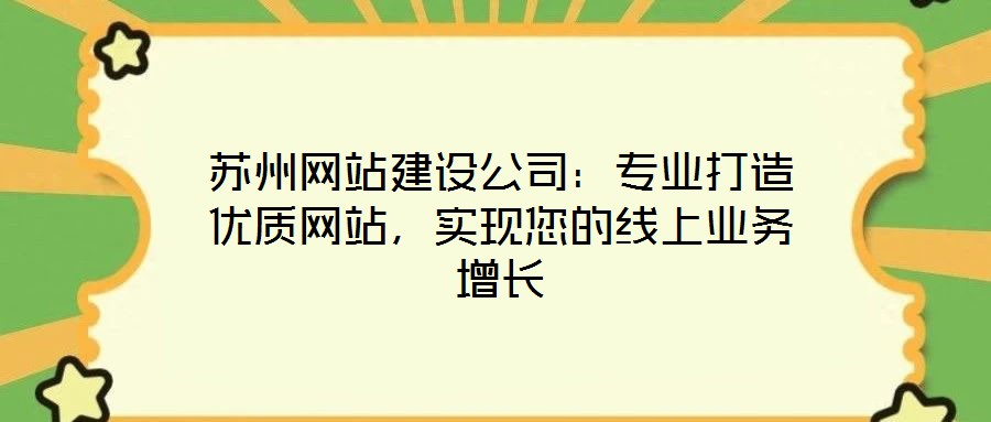 蘇州網(wǎng)站建設公司：專業(yè)打造優(yōu)質(zhì)網(wǎng)站，實現(xiàn)您的線上業(yè)務增長
