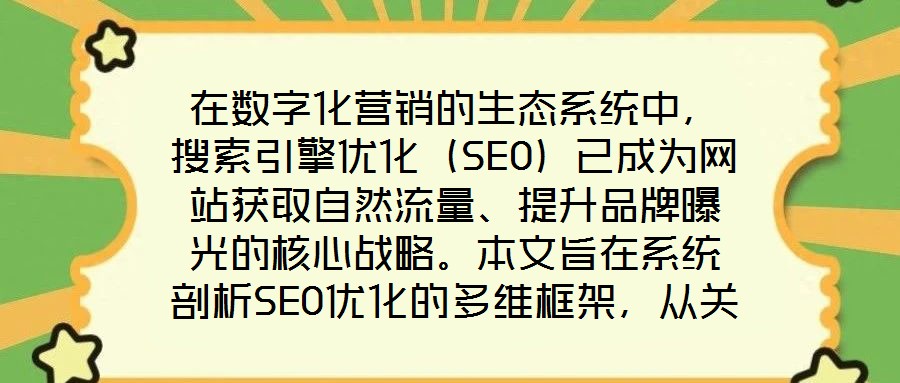 在數(shù)字化營銷的生態(tài)系統(tǒng)中，搜索引擎優(yōu)化（SEO）已成為網(wǎng)站獲取自然流量、提升品牌曝光的核心戰(zhàn)略。本文旨在系統(tǒng)剖析SEO優(yōu)化的多維框架，從關鍵詞策略、內容生態(tài)、外