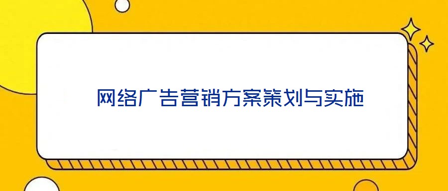  網(wǎng)絡(luò)廣告營(yíng)銷(xiāo)方案策劃與實(shí)施